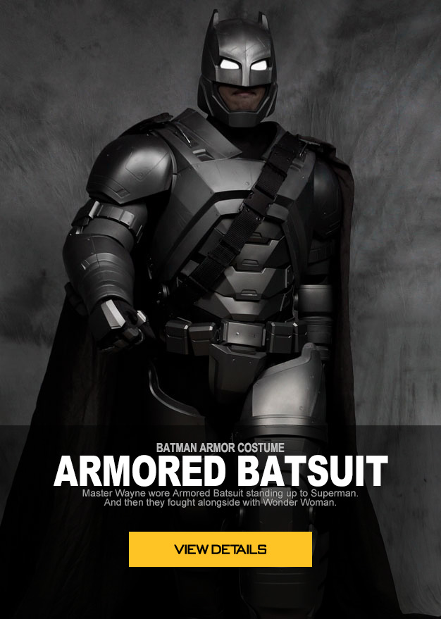 BATMAN ARMOR COSTUME
ARMORED BATSUIT 
Master Wayne used the Armored Batsuit to stand up to the Superman and then
fight with him together with the Wonder Woman.
Now you can have this powerful armor costume and make big hits with your friends!